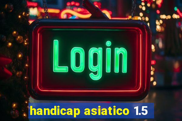 handicap asiatico 1.5